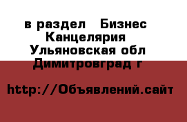  в раздел : Бизнес » Канцелярия . Ульяновская обл.,Димитровград г.